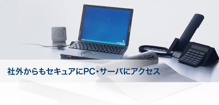 社外からもセキュアにPC・サーバにアクセス